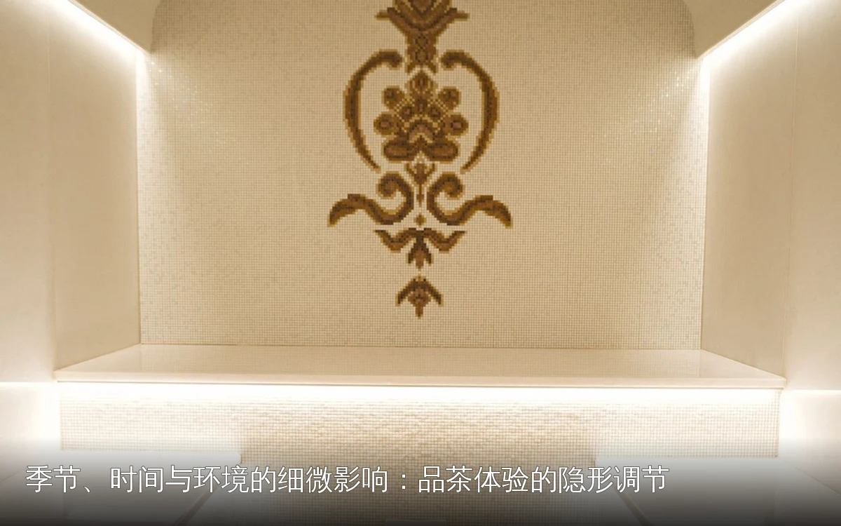 季节、时间与环境的细微影响：品茶体验的隐形调节